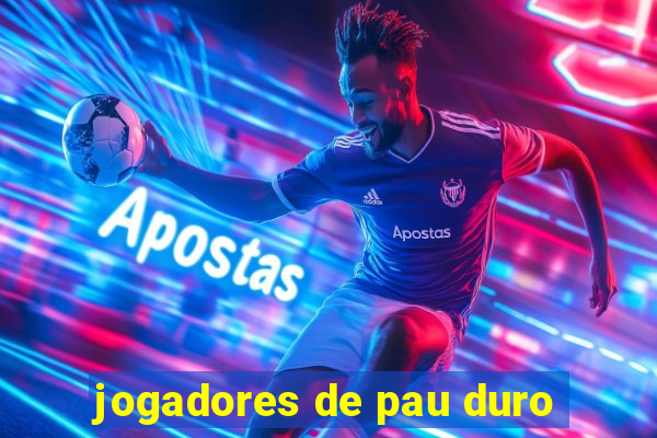 jogadores de pau duro